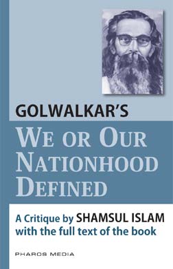 Golwalkar's We or Our Nationhood Defined A Critique by Shamsul Islam  with full text of the book (Scanned from the original 1939 edition)